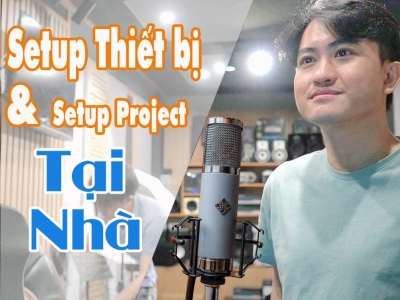 SETUP THIẾT BỊ THU ÂM & PROJECT TẠI NHÀ